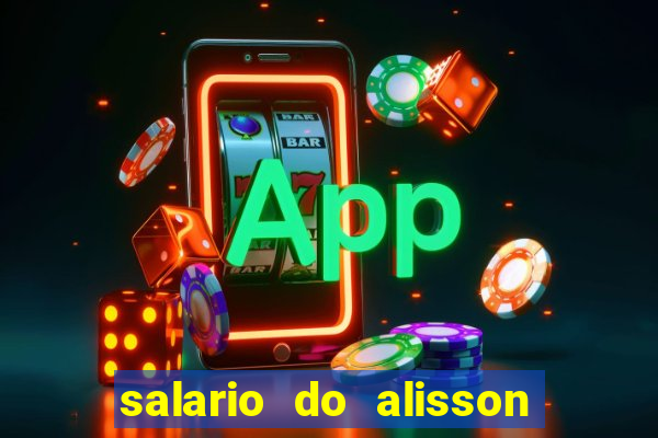 salario do alisson no liverpool